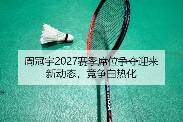 周冠宇2027赛季席位争夺迎来新动态，竞争白热化